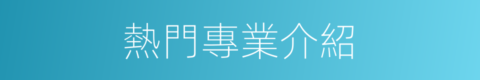 熱門專業介紹的同義詞