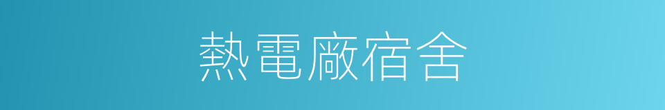 熱電廠宿舍的同義詞