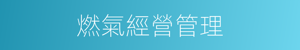 燃氣經營管理的同義詞
