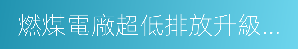 燃煤電廠超低排放升級改造的同義詞