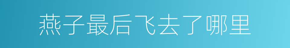 燕子最后飞去了哪里的同义词