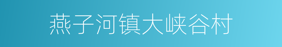 燕子河镇大峡谷村的同义词