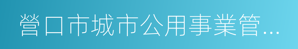 營口市城市公用事業管理局的同義詞