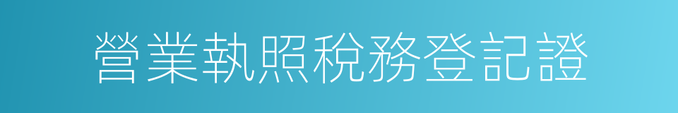 營業執照稅務登記證的同義詞