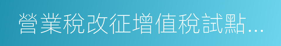 營業稅改征增值稅試點有關事項的規定的同義詞