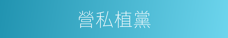 營私植黨的同義詞