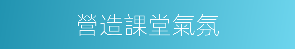營造課堂氣氛的同義詞
