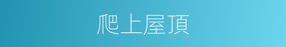 爬上屋頂的同義詞