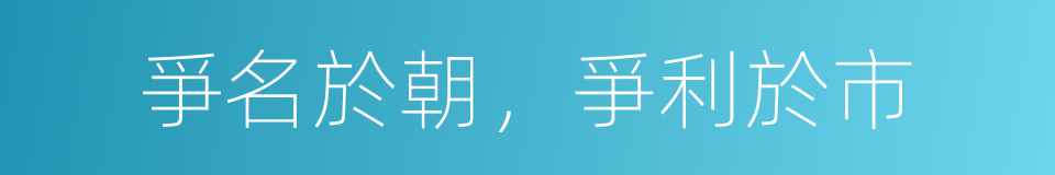 爭名於朝，爭利於市的同義詞