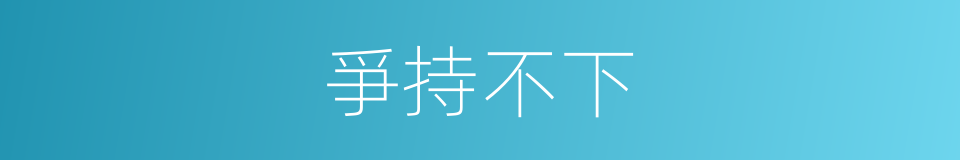 爭持不下的意思