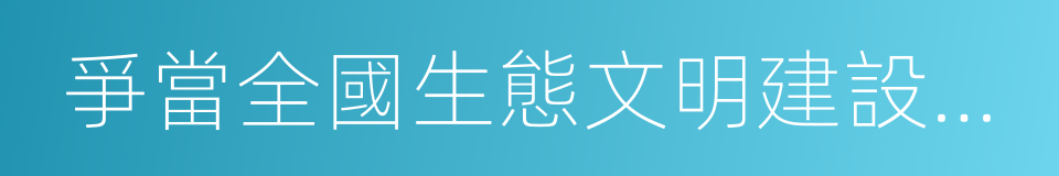 爭當全國生態文明建設排頭兵的同義詞