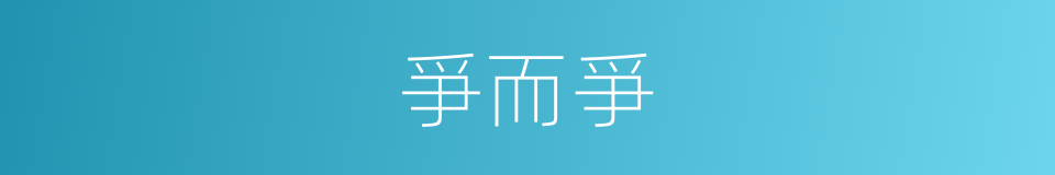 爭而爭的同義詞