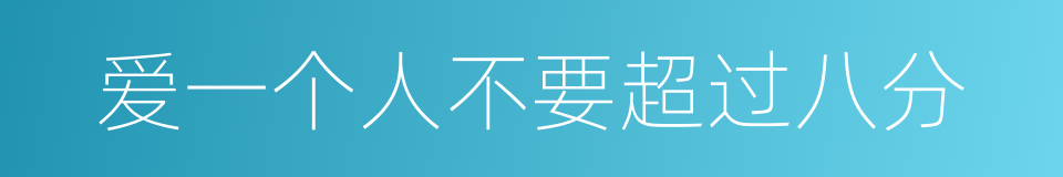爱一个人不要超过八分的同义词
