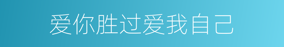 爱你胜过爱我自己的同义词