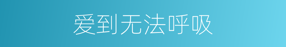 爱到无法呼吸的同义词