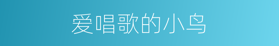 爱唱歌的小鸟的同义词