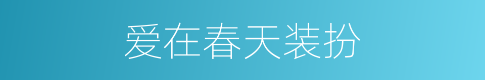 爱在春天装扮的同义词