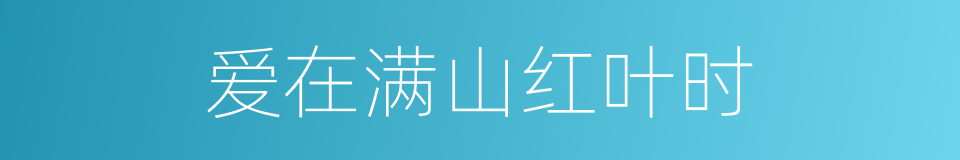 爱在满山红叶时的同义词