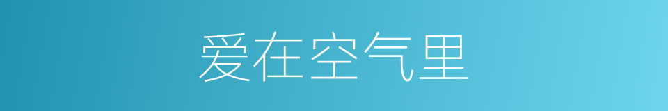 爱在空气里的同义词