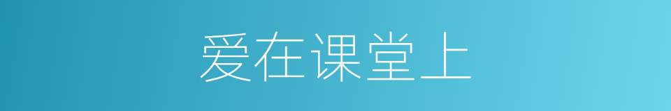 爱在课堂上的同义词