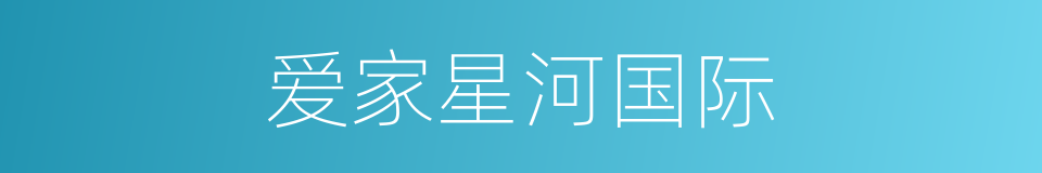 爱家星河国际的同义词