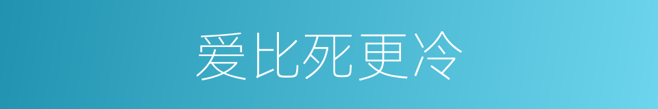 爱比死更冷的同义词