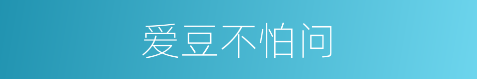 爱豆不怕问的同义词