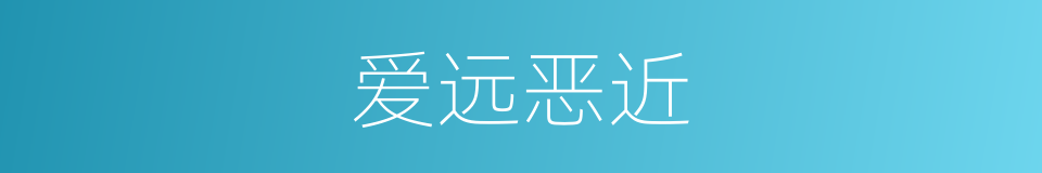 爱远恶近的意思