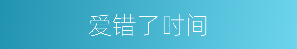 爱错了时间的同义词