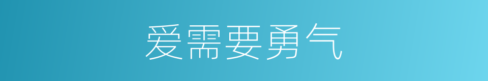 爱需要勇气的同义词