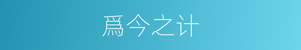 爲今之计的意思