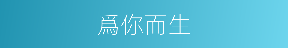 爲你而生的同義詞