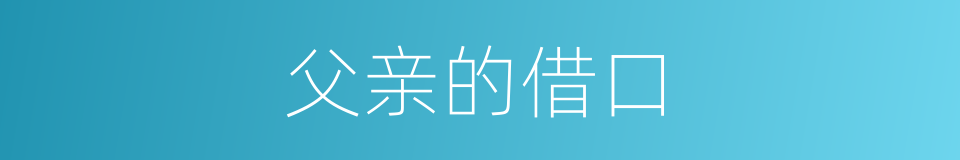 父亲的借口的同义词