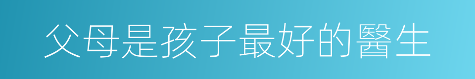 父母是孩子最好的醫生的同義詞