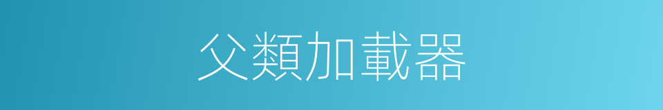 父類加載器的同義詞