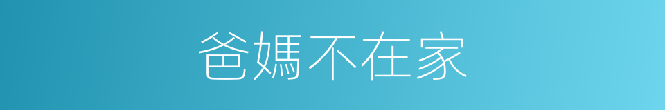 爸媽不在家的同義詞