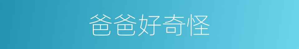 爸爸好奇怪的同义词