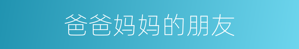 爸爸妈妈的朋友的同义词
