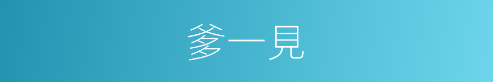 爹一見的同義詞