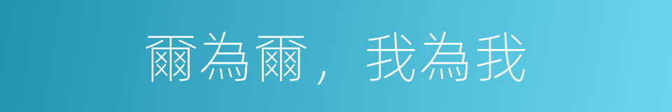 爾為爾，我為我的意思