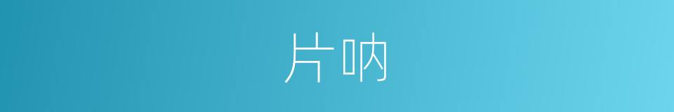 片呐的意思