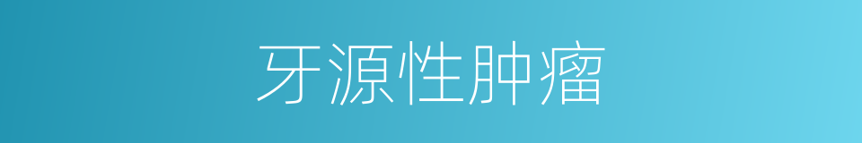 牙源性肿瘤的同义词