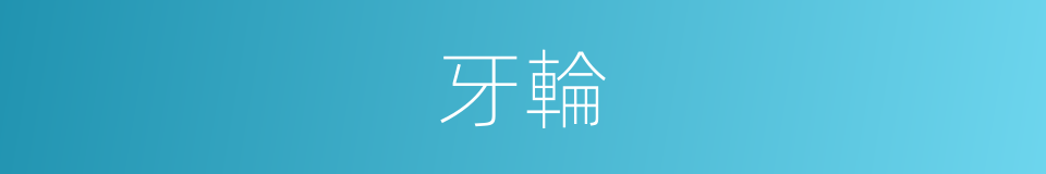 牙輪的意思