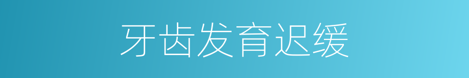 牙齿发育迟缓的同义词