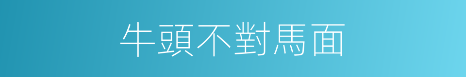 牛頭不對馬面的意思