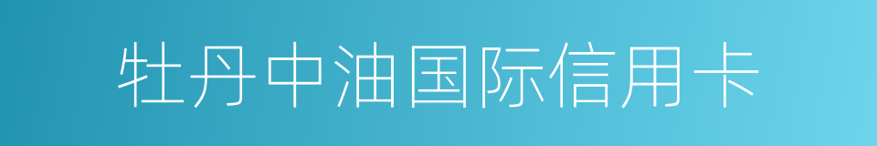 牡丹中油国际信用卡的同义词
