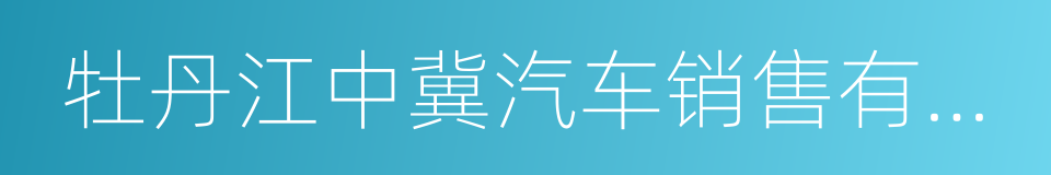 牡丹江中冀汽车销售有限公司的同义词