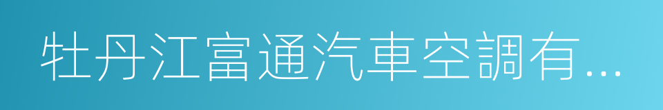 牡丹江富通汽車空調有限公司的同義詞