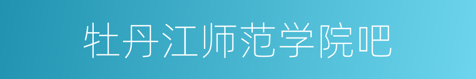 牡丹江师范学院吧的同义词