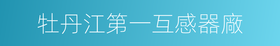 牡丹江第一互感器廠的同義詞